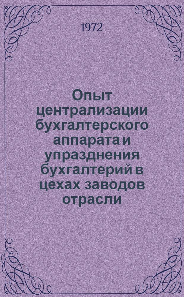 Опыт централизации бухгалтерского аппарата и упразднения бухгалтерий в цехах заводов отрасли : Лекции для руководящих работников и специалистов предприятий отрасли по обобщению передового опыта экон. работы