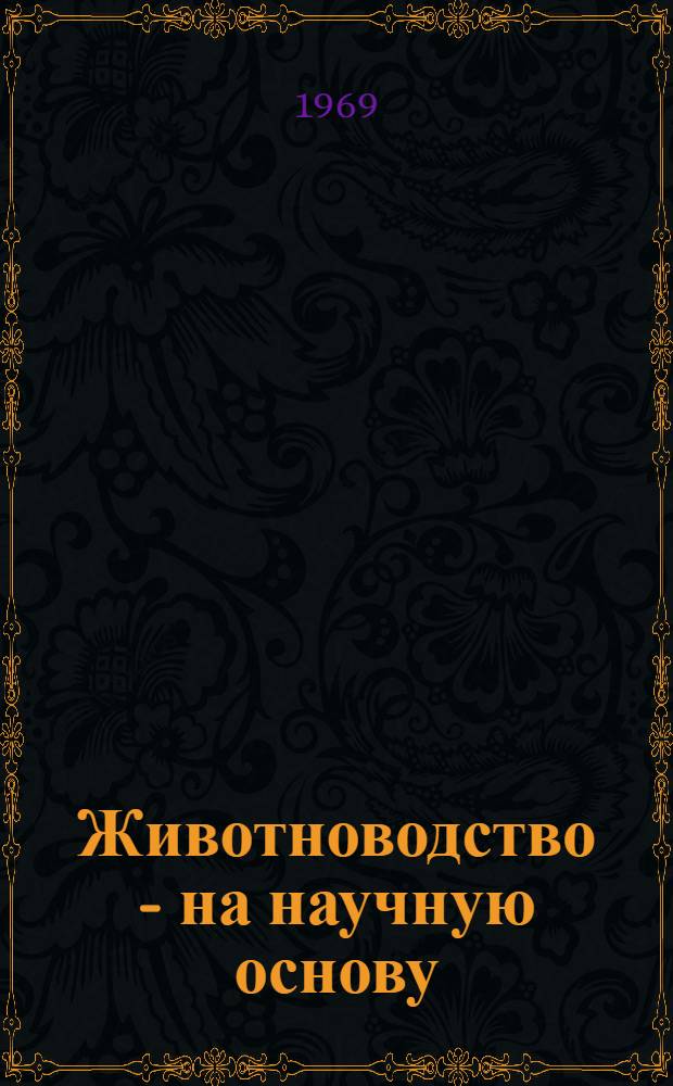 Животноводство - на научную основу : С Обл. науч.-производ. вет.-зоотехн. конференции