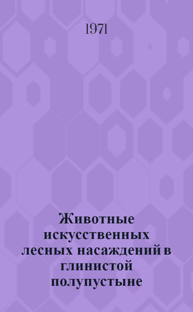 Животные искусственных лесных насаждений в глинистой полупустыне : (По материалам Джаныбек. стационара) : Сборник статей