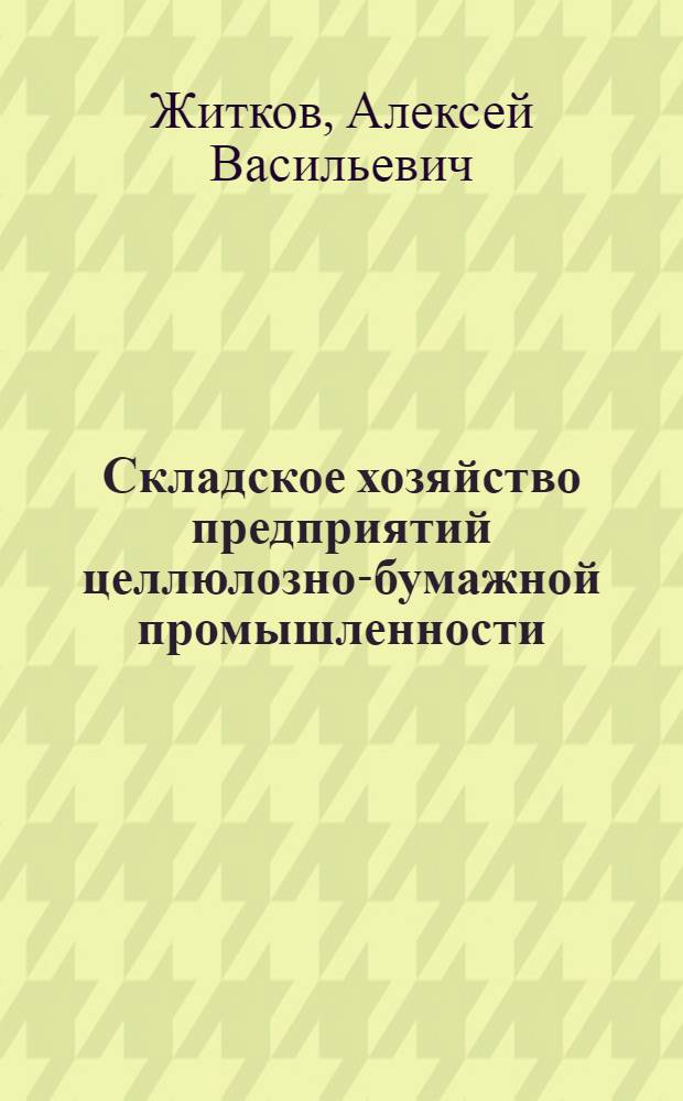 Складское хозяйство предприятий целлюлозно-бумажной промышленности : (Химикаты, полуфабрикаты, одежда машин, готовая продукция и др. грузы)