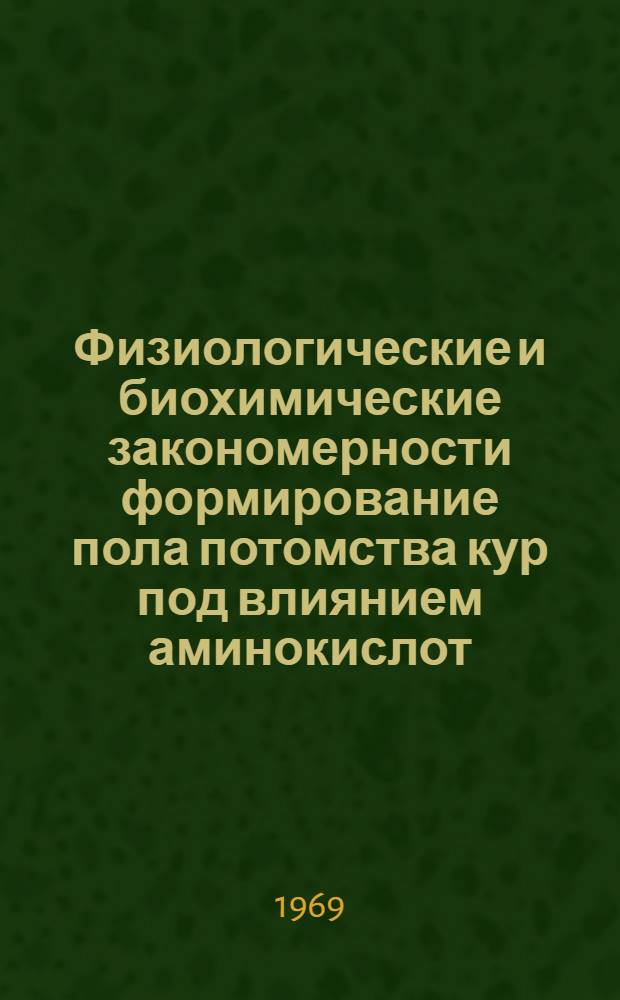 Физиологические и биохимические закономерности формирование пола потомства кур под влиянием аминокислот : Автореф. дис. на соискание учен. степени д-ра биол. наук : (102)