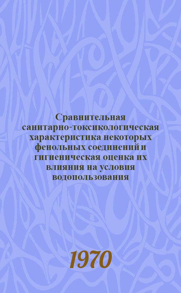Сравнительная санитарно-токсикологическая характеристика некоторых фенольных соединений и гигиеническая оценка их влияния на условия водопользования : Автореф. дис. на соискание учен. степени канд. мед. наук : (14.756)