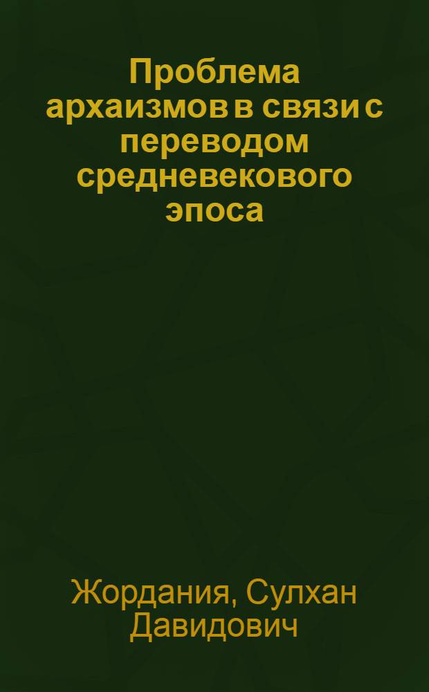 Проблема архаизмов в связи с переводом средневекового эпоса : (По материалам переводов "Витязя в тигровой шкуре" и "Слова о полку Игореве" на англ. яз.) : Автореф. дис. на соискание учен. степени канд. филол. наук : (10.663)