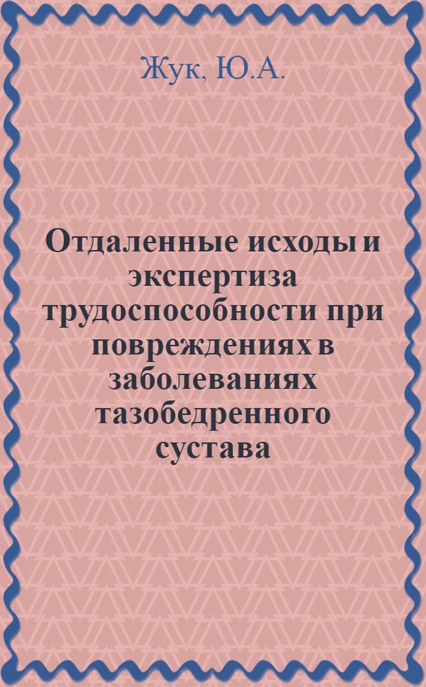 Отдаленные исходы и экспертиза трудоспособности при повреждениях в заболеваниях тазобедренного сустава : Автореф. дис. на соискание учен. степени канд. мед. наук : (14.777)