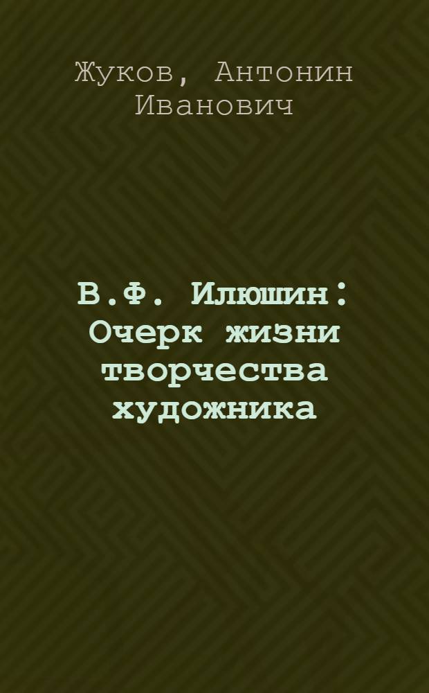 В.Ф. Илюшин : Очерк жизни творчества художника