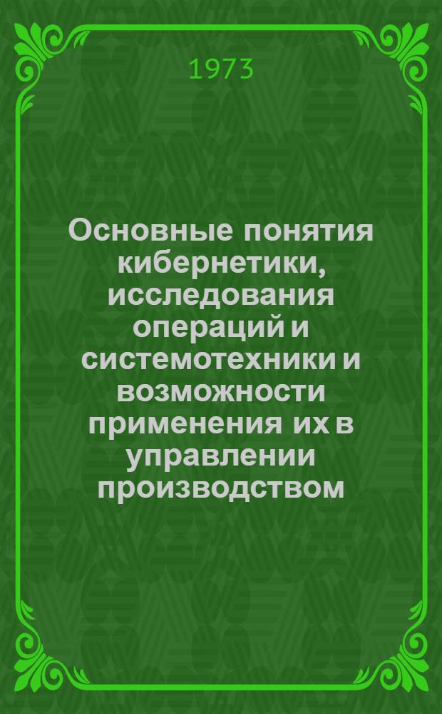 Основные понятия кибернетики, исследования операций и системотехники и возможности применения их в управлении производством : (Метод. указания)