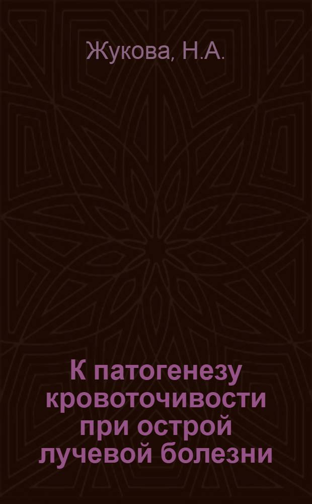 К патогенезу кровоточивости при острой лучевой болезни : (Эксперим. исследование) : Автореф. дис. на соискание учен. степени канд. мед. наук : (765)