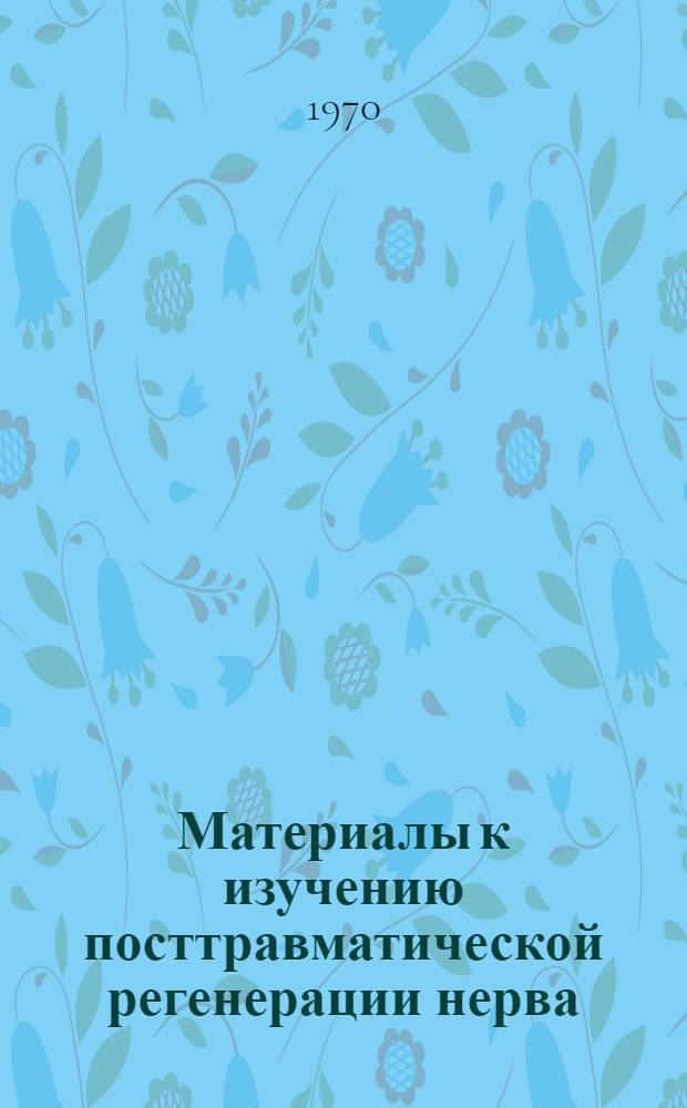Материалы к изучению посттравматической регенерации нерва : (Эмбрион., радиац. и гормон. аспекты) : Автореф. дис. на соискание учен. степени д-ра мед. наук : (773)