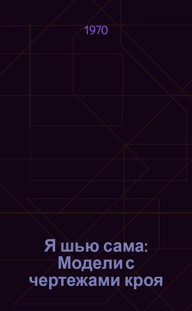 Я шью сама : Модели с чертежами кроя : Осень-зима : 1970-1971 г. : Альбом