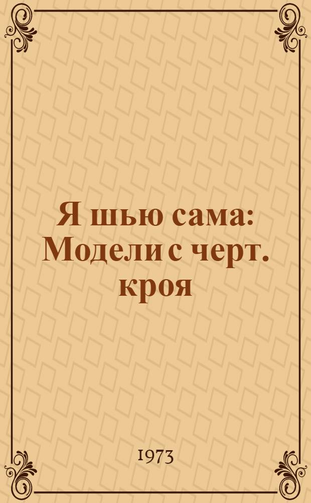 Я шью сама : Модели с черт. кроя : Осень-зима 1973-74 гг. : Альбом