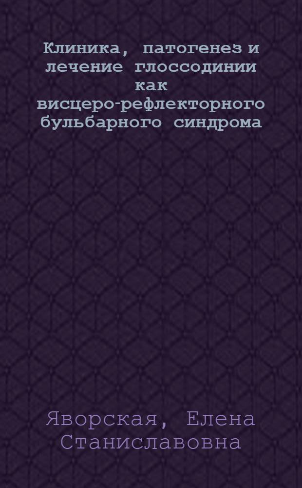 Клиника, патогенез и лечение глоссодинии как висцеро-рефлекторного бульбарного синдрома : (Клинич. и эксперим. исследование) : Автореф. дис. на соиск. учен. степени д-ра мед. наук : (771)