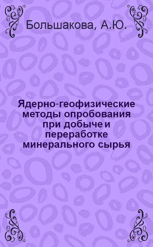 Ядерно-геофизические методы опробования при добыче и переработке минерального сырья
