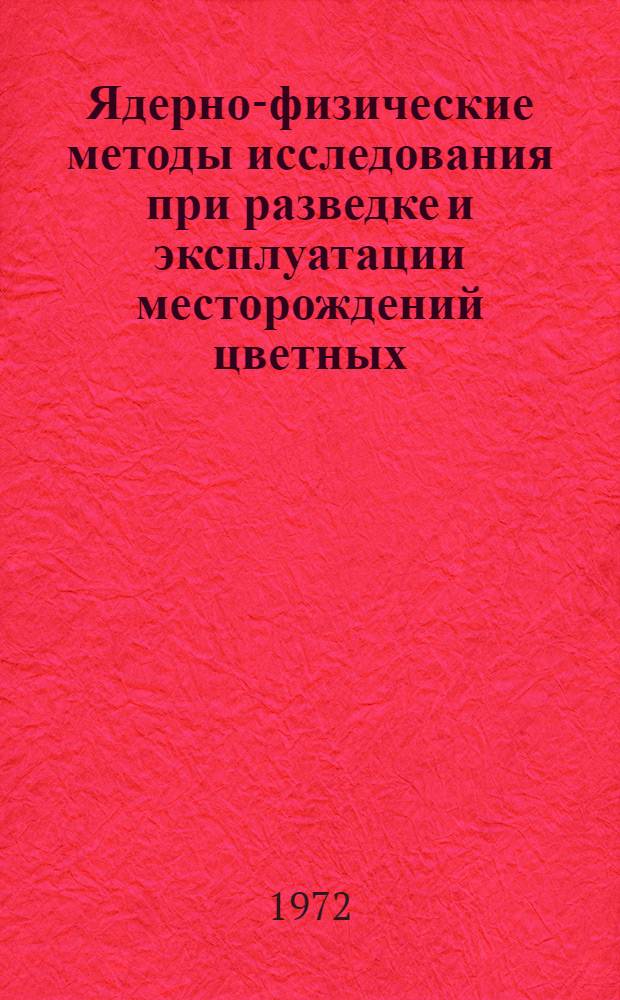 Ядерно-физические методы исследования при разведке и эксплуатации месторождений цветных, редких и фторсодержащих полезных ископаемых : Сборник статей