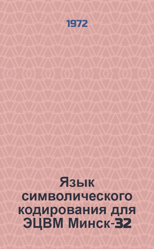 Язык символического кодирования для ЭЦВМ Минск-32 : Пособие для фак. автоматики и вычислит. техники