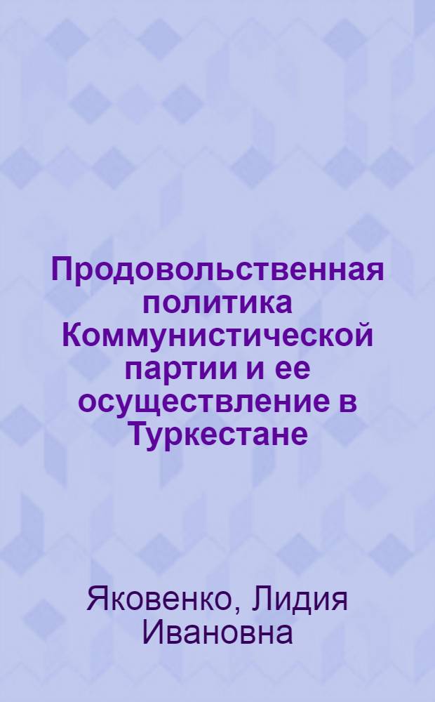 Продовольственная политика Коммунистической партии и ее осуществление в Туркестане : (1918-1924 гг.)