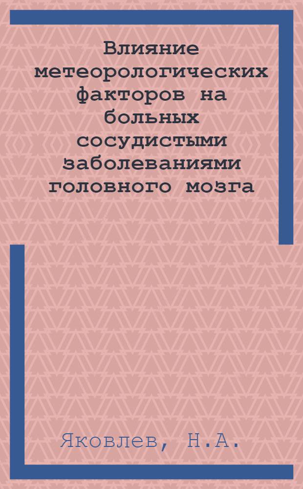Влияние метеорологических факторов на больных сосудистыми заболеваниями головного мозга : Автореф. дис. на соискание учен. степени канд. мед. наук : (762)
