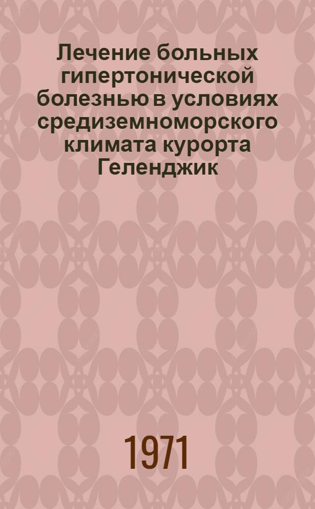 Лечение больных гипертонической болезнью в условиях средиземноморского климата курорта Геленджик : (По материалам клинич. радиобиотелеметр. и климатол. наблюдений) : Автореф. дис. на соискание учен. степени канд. мед. наук : (754)