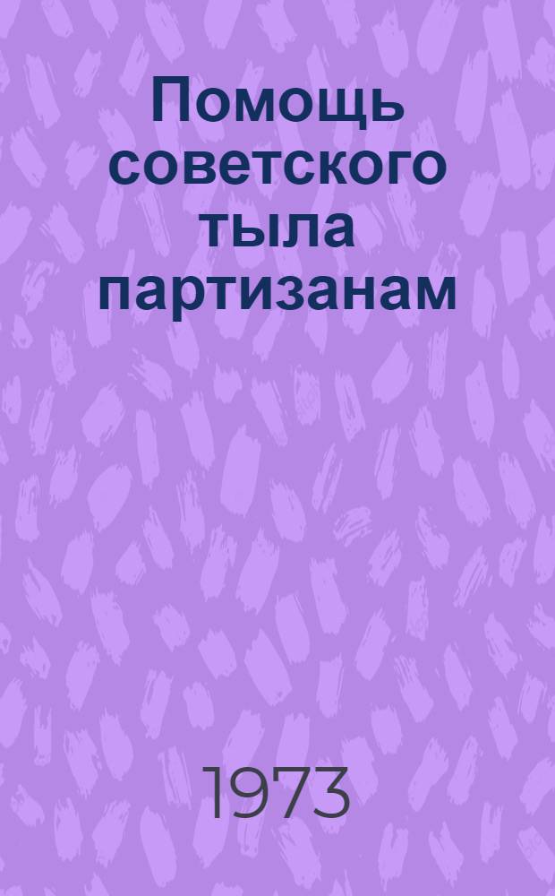 Помощь советского тыла партизанам : (Матер.-техн. обеспечение)