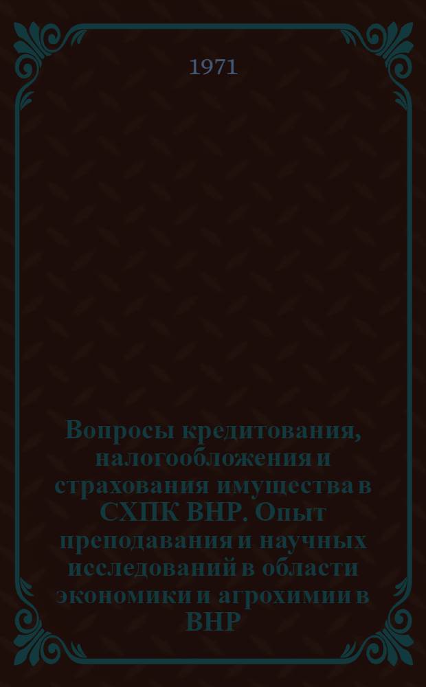 Вопросы кредитования, налогообложения и страхования имущества в СХПК ВНР. Опыт преподавания и научных исследований в области экономики и агрохимии в ВНР : Отчеты о науч. командировках в зарубеж. страны. Опыт проектирования и строительства сельскохозяйственных помещений и предприятий по переработке сельскохозяйственной продукции в госхозах и СХПК ВНР
