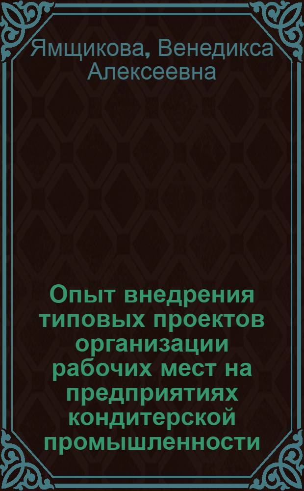 Опыт внедрения типовых проектов организации рабочих мест на предприятиях кондитерской промышленности : (Обзор)