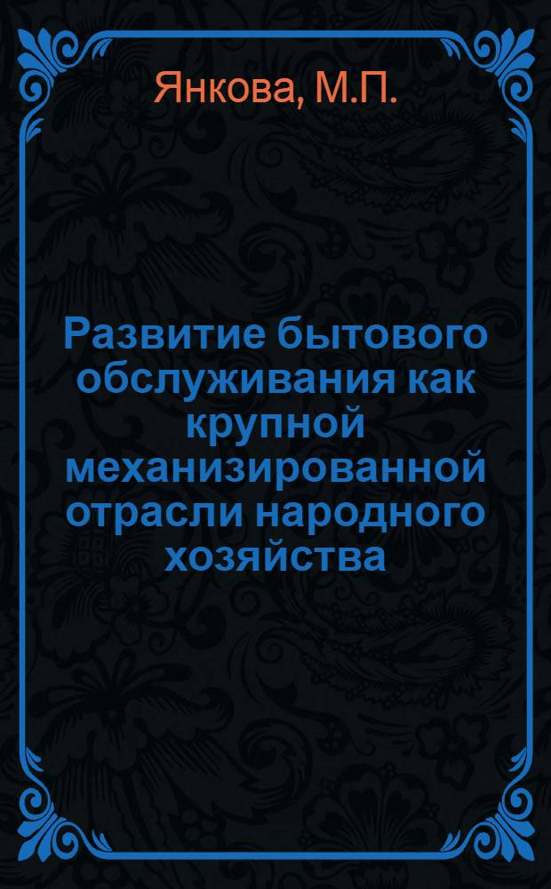 Развитие бытового обслуживания как крупной механизированной отрасли народного хозяйства : Учеб. пособие по разделу курса "Экономика бытового обслуживания населения"