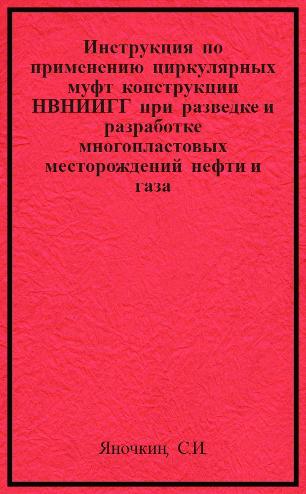 Инструкция по применению циркулярных муфт конструкции НВНИИГГ при разведке и разработке многопластовых месторождений нефти и газа