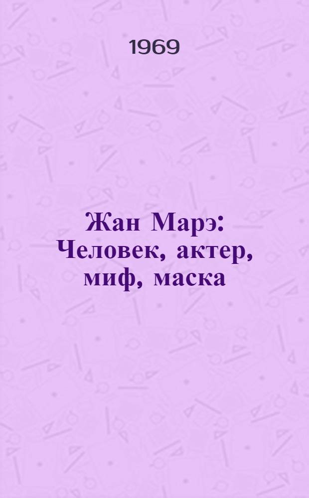 Жан Марэ : Человек, актер, миф, маска