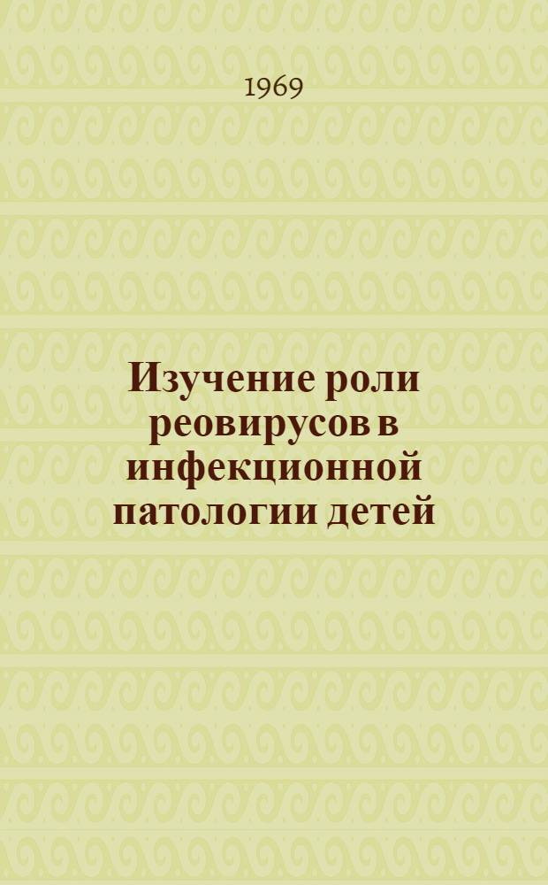 Изучение роли реовирусов в инфекционной патологии детей : Автореферат дис. на соискание учен. степени канд. мед. наук : (095)