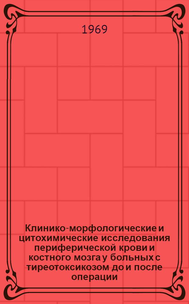 Клинико-морфологические и цитохимические исследования периферической крови и костного мозга у больных с тиреотоксикозом до и после операции : Автореф. дис. на соискание учен. степени канд. мед. наук : (777)