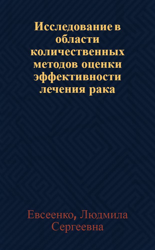 Исследование в области количественных методов оценки эффективности лечения рака : Автореферат дис. на соискание учен. степени д-ра мед. наук : (763)