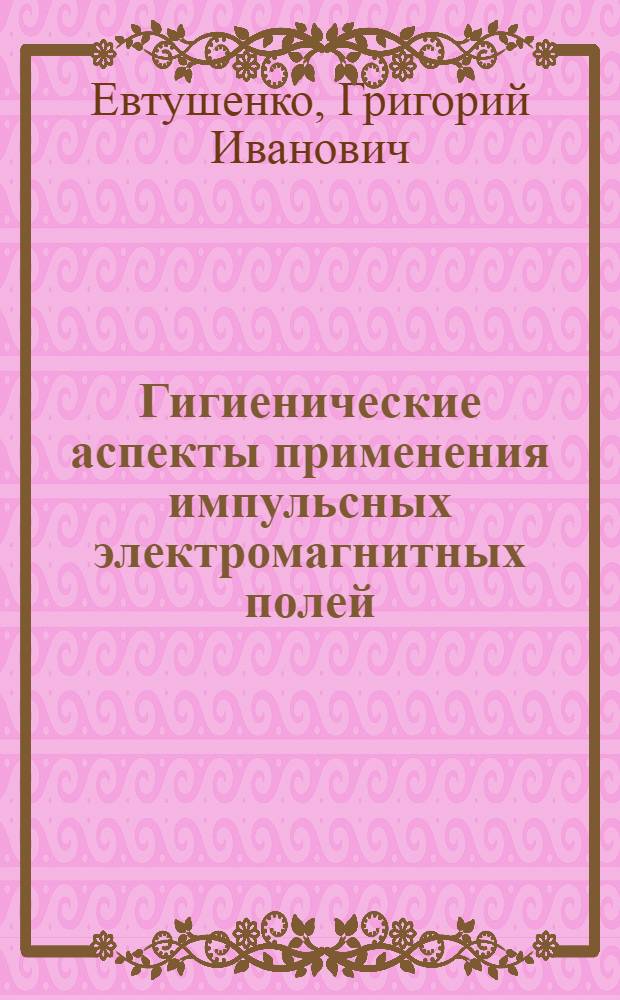 Гигиенические аспекты применения импульсных электромагнитных полей (ИЭМП) низкой частоты : Автореф. дис. на соиск. учен. степени д-ра мед. наук : (14.00.07)