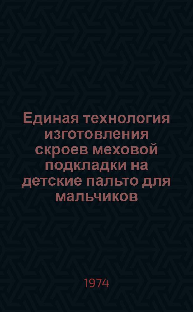 Единая технология изготовления скроев меховой подкладки на детские пальто для мальчиков, жилеты и куртки из шкурок кролика стриженых и длинноволосых, крашеных и натуральных, козлика, мерлушки, лямки, кошки : Утв. Гл. техн. упр. 11/X 1973 г. : Вводится в действие с 1/VII 1974 г