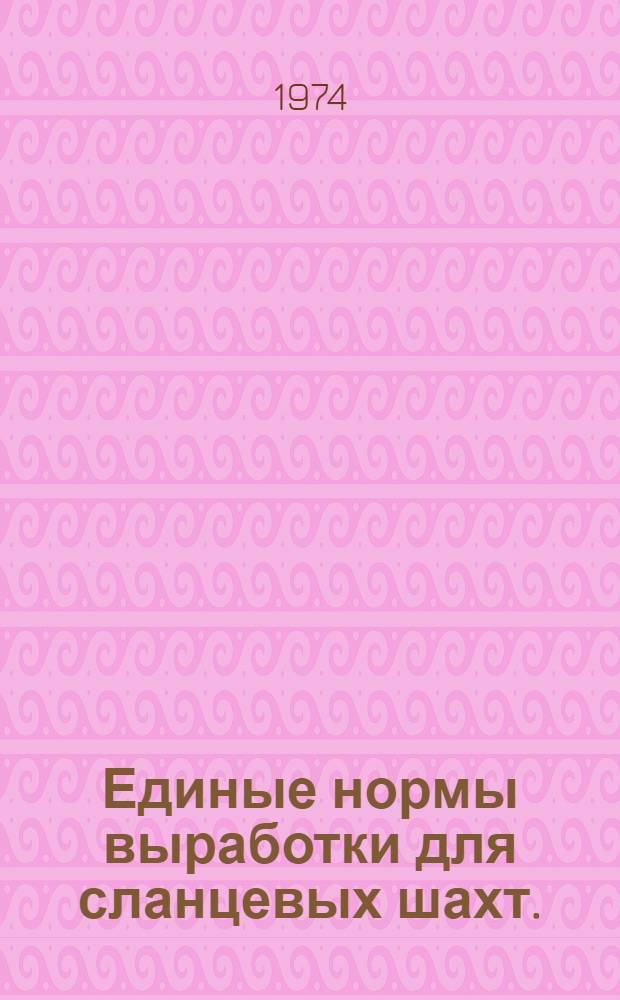 Единые нормы выработки для сланцевых шахт. : Горноподгот. и трансп. работы : Утв. 28/VI 1974 г