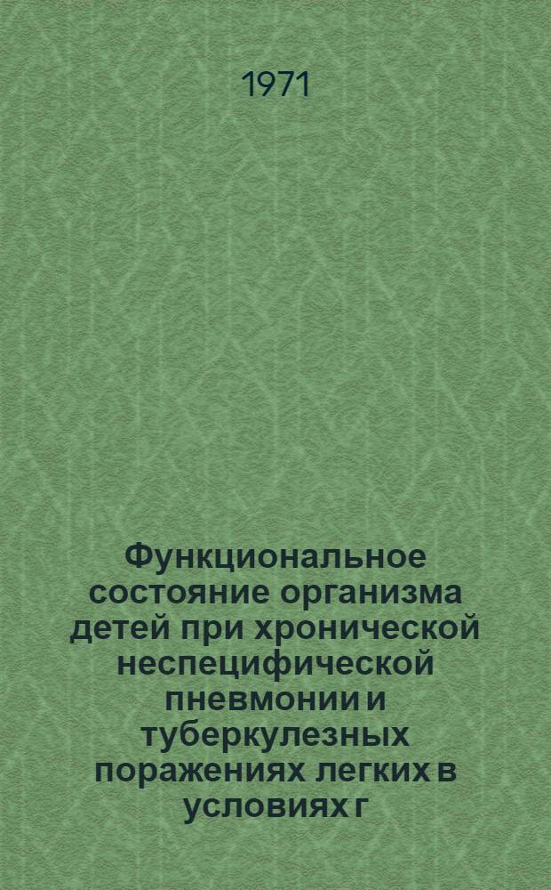 Функциональное состояние организма детей при хронической неспецифической пневмонии и туберкулезных поражениях легких в условиях г. Алма-Аты : Автореф. дис. на соискание учен. степени канд. мед. наук : (758)
