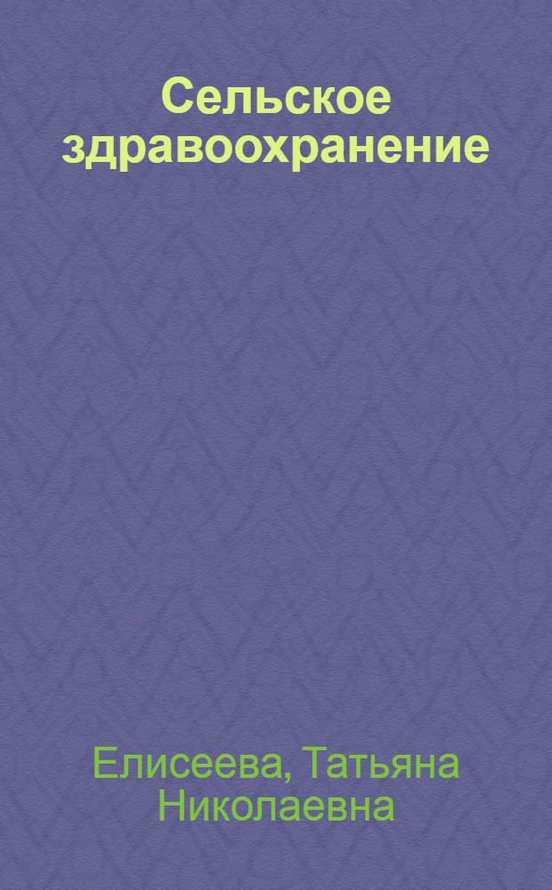 Сельское здравоохранение : Задачи, принципы организации, состояние : Учеб. пособие