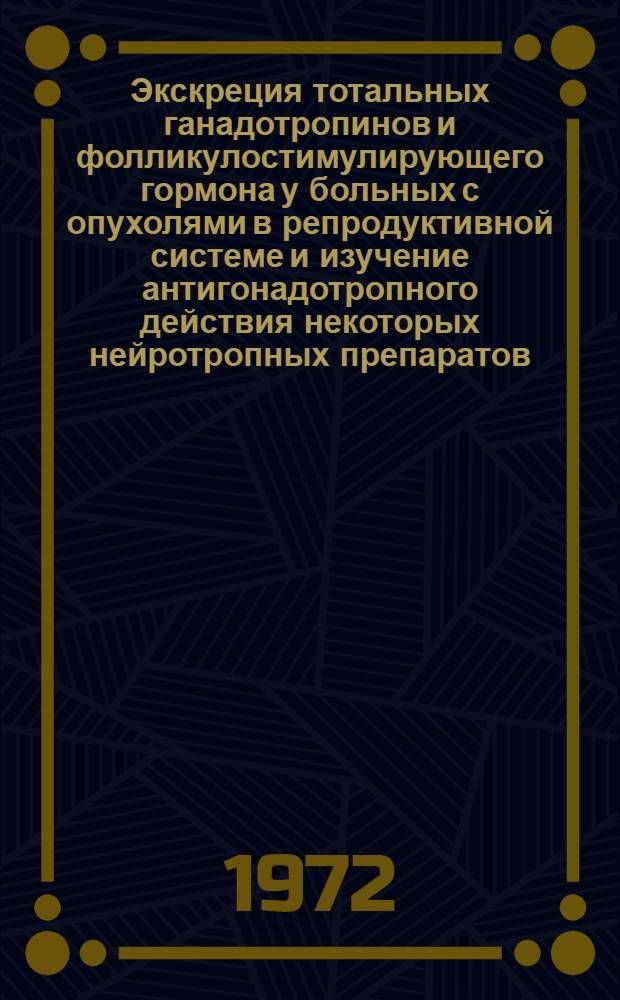 Экскреция тотальных ганадотропинов и фолликулостимулирующего гормона у больных с опухолями в репродуктивной системе и изучение антигонадотропного действия некоторых нейротропных препаратов : Автореф. дис. на соискание учен. степени канд. мед. наук : (763)