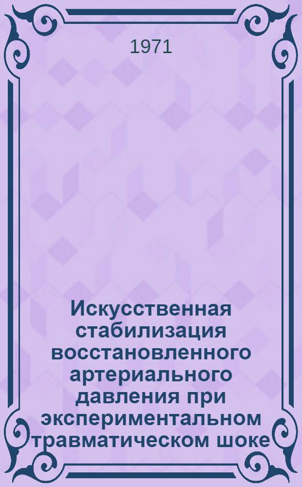 Искусственная стабилизация восстановленного артериального давления при экспериментальном травматическом шоке : Автореф. дис. на соискание учен. степени канд. мед. наук : (777)