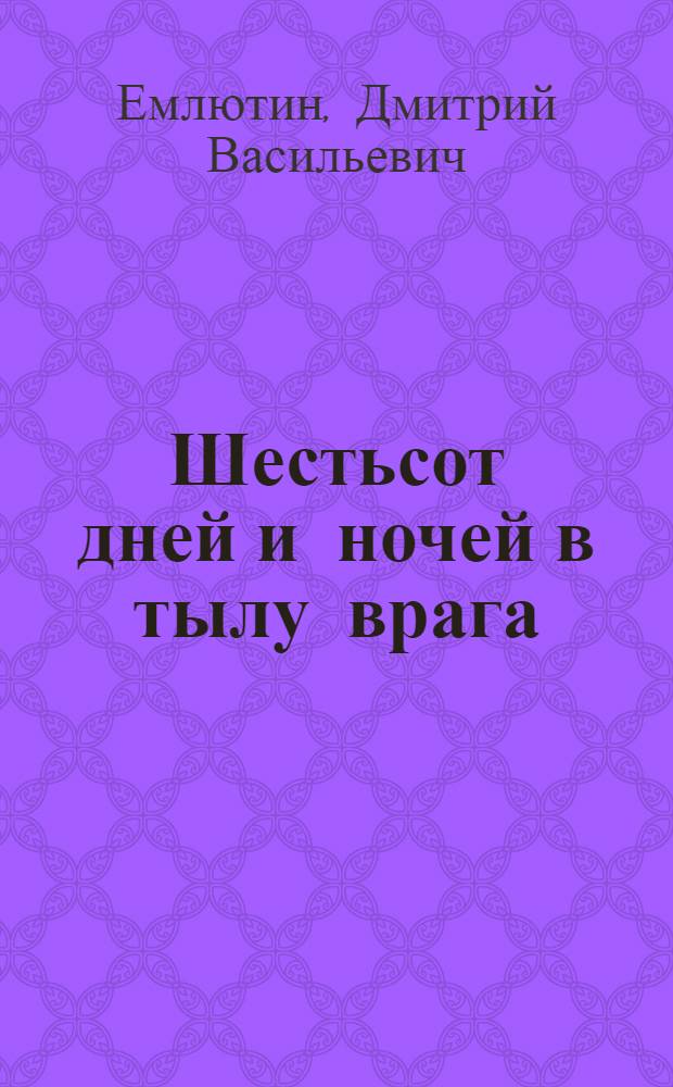 Шестьсот дней и ночей в тылу врага