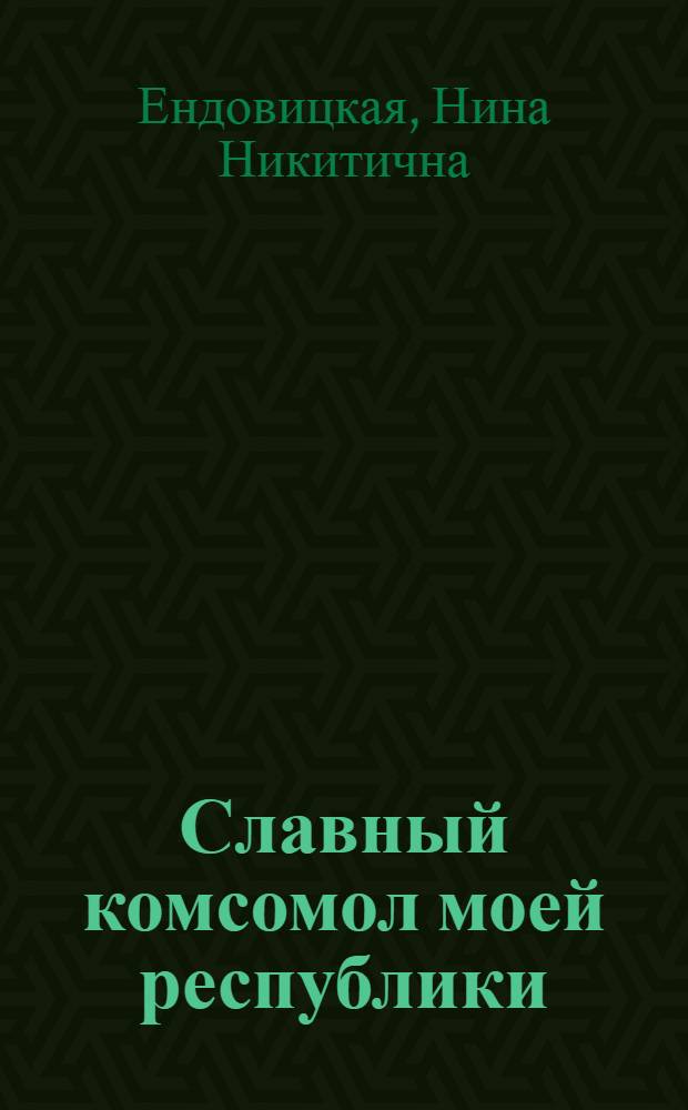 Славный комсомол моей республики : Рек. указатель литературы для учащихся 7-9 классов