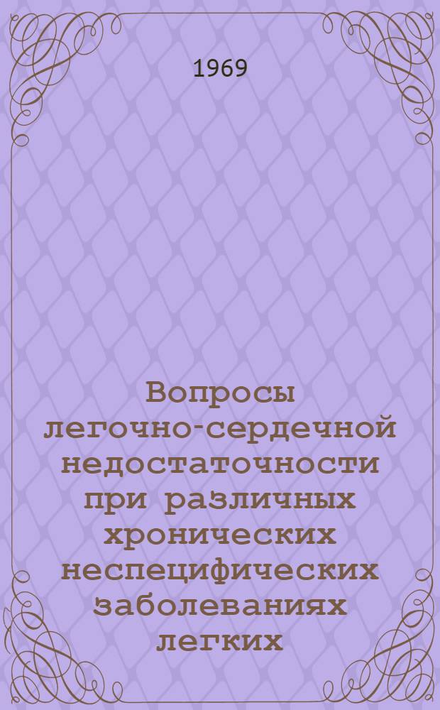 Вопросы легочно-сердечной недостаточности при различных хронических неспецифических заболеваниях легких : Автореферат дис. на соискание учен. степени д-ра мед. наук : (754)
