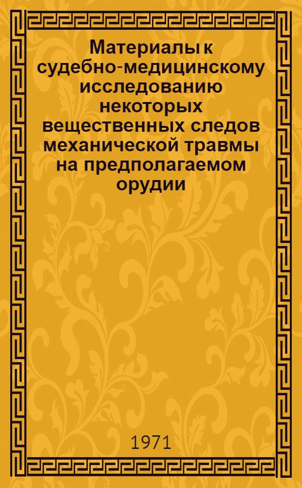 Материалы к судебно-медицинскому исследованию некоторых вещественных следов механической травмы на предполагаемом орудии : Автореф. дис. на соискание учен. степени канд. мед. наук : (774)