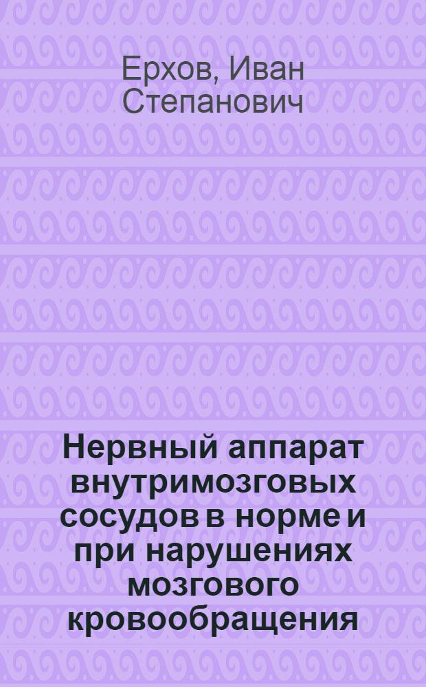 Нервный аппарат внутримозговых сосудов в норме и при нарушениях мозгового кровообращения : Автореф. дис. на соискание учен. степени д-ра мед. наук : (762)