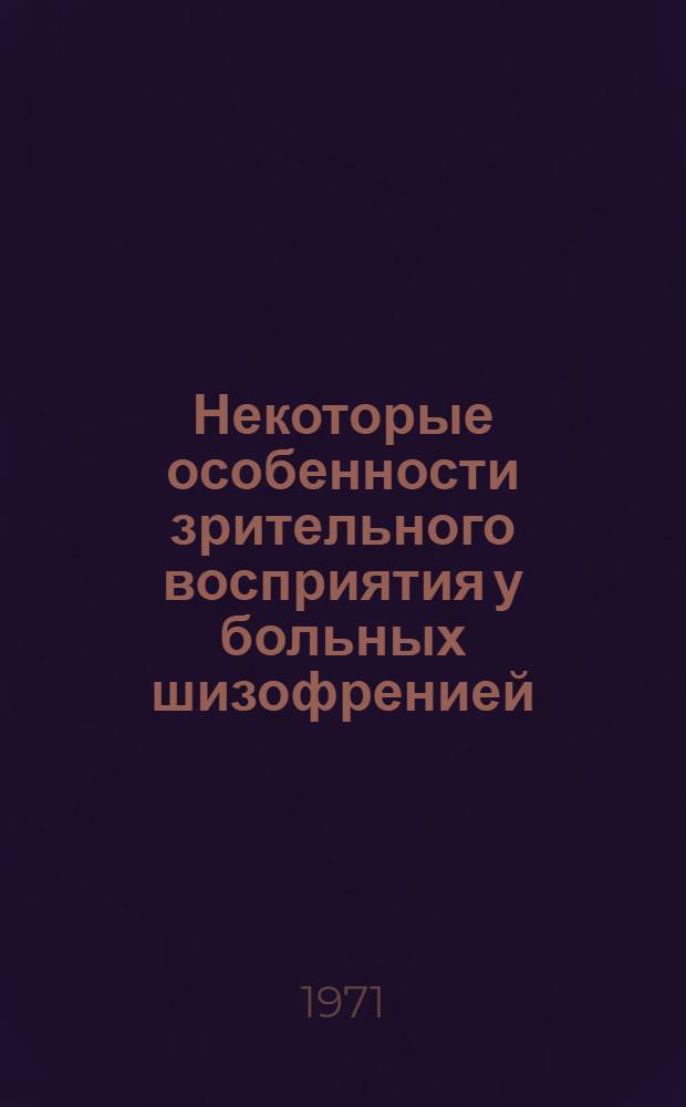 Некоторые особенности зрительного восприятия у больных шизофренией : Автореф. дис. на соискание учен. степени канд. мед. наук : (767)