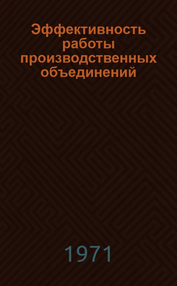 Эффективность работы производственных объединений : (Опыт Ленингр. гл. упр. трикотажной пром-сти) : Обзор