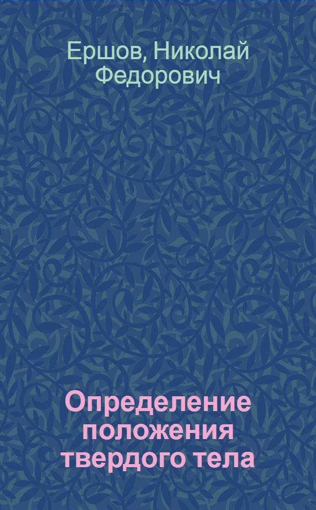 Определение положения твердого тела (корабля, самолета, гироскопа) в пространстве : Учеб. пособие для студентов кораблестроит. специальности