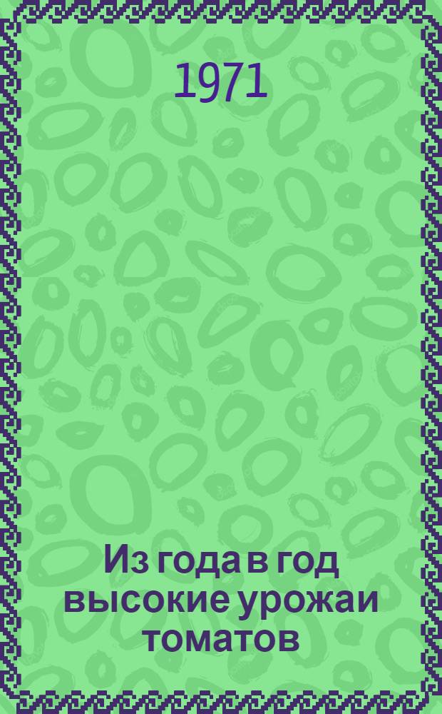 Из года в год высокие урожаи томатов : Опыт колхоза им. Свердлова Тирасп. района