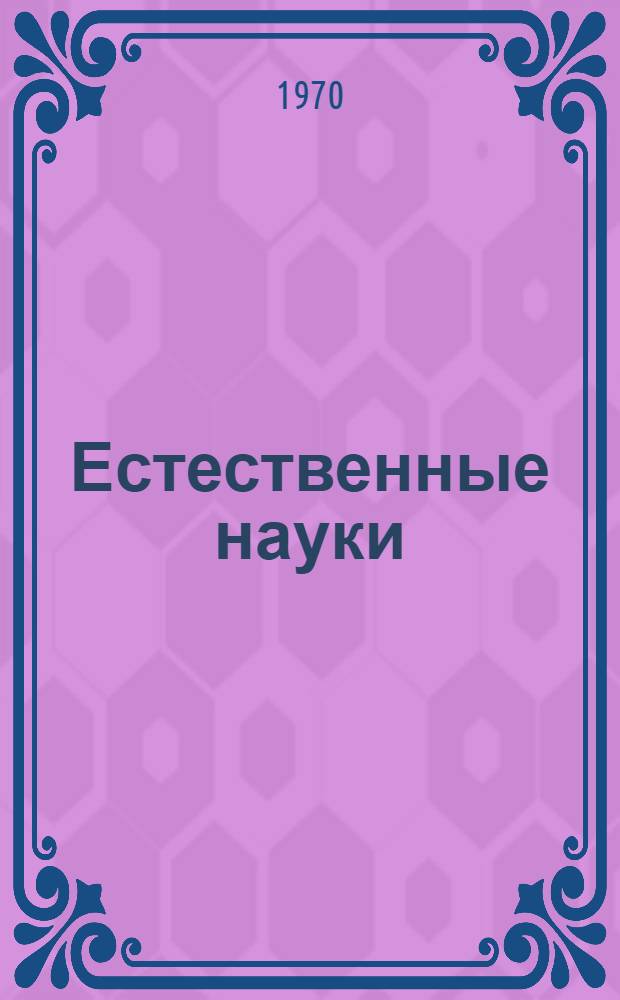 Естественные науки : Краткое содержание докладов на Науч.-теорет конференции преподавателей. 16-18 дек. 1970 г