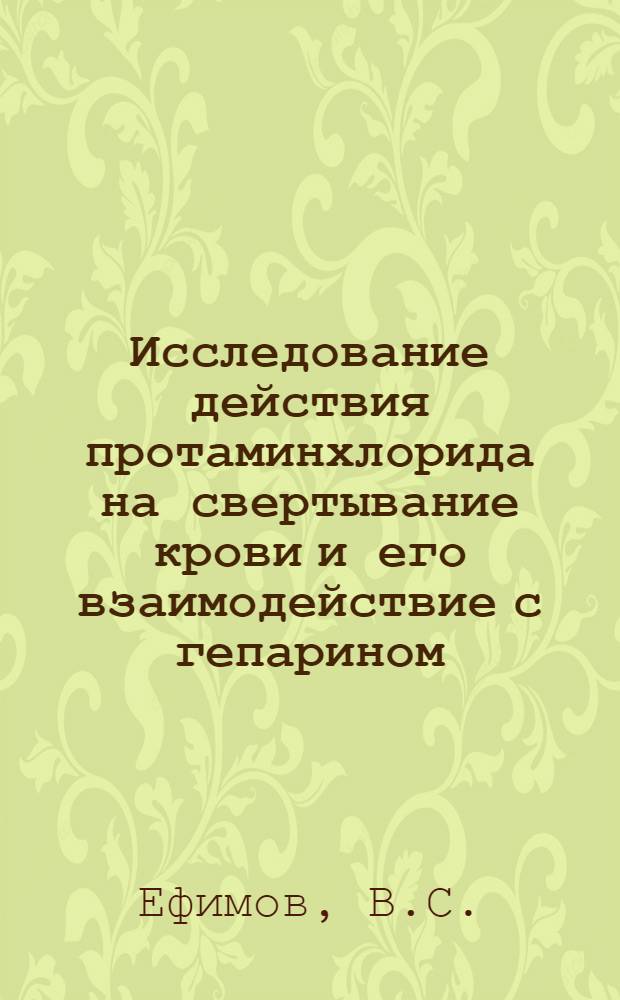 Исследование действия протаминхлорида на свертывание крови и его взаимодействие с гепарином : Автореф. дис. на соискание учен. степени канд. мед. наук : (775)
