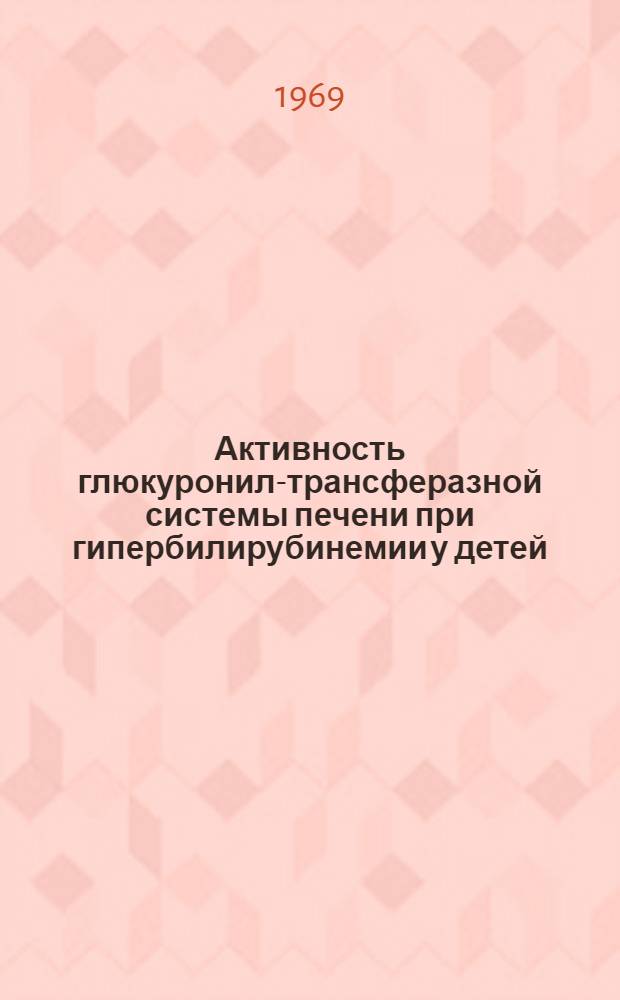 Активность глюкуронил-трансферазной системы печени при гипербилирубинемии у детей : Автореф. дис. на соискание учен. степени канд. мед. наук : (758)