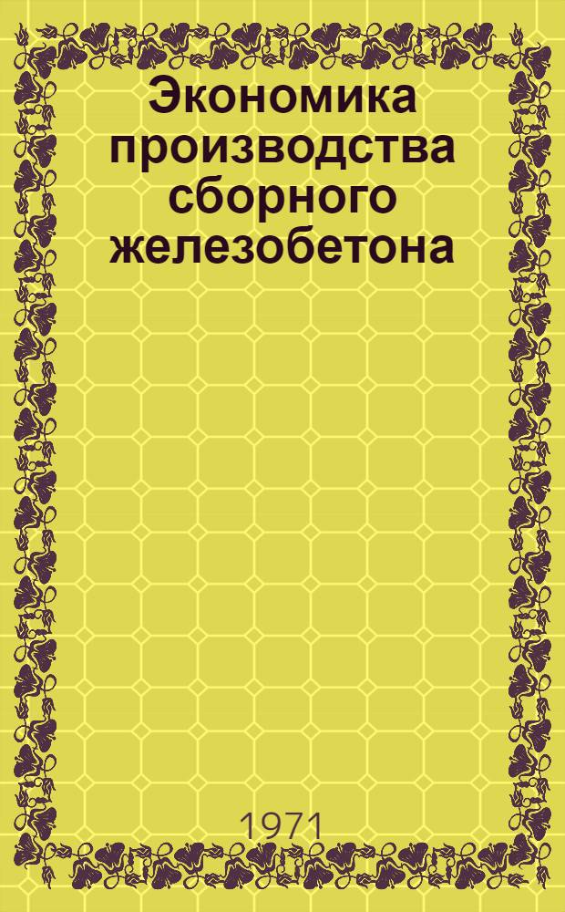 Экономика производства сборного железобетона : Материалы к краткосрочному семинару 16-17 марта